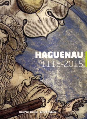 1115 - 2015 Histoire de Haguenau des origines à nos jours
